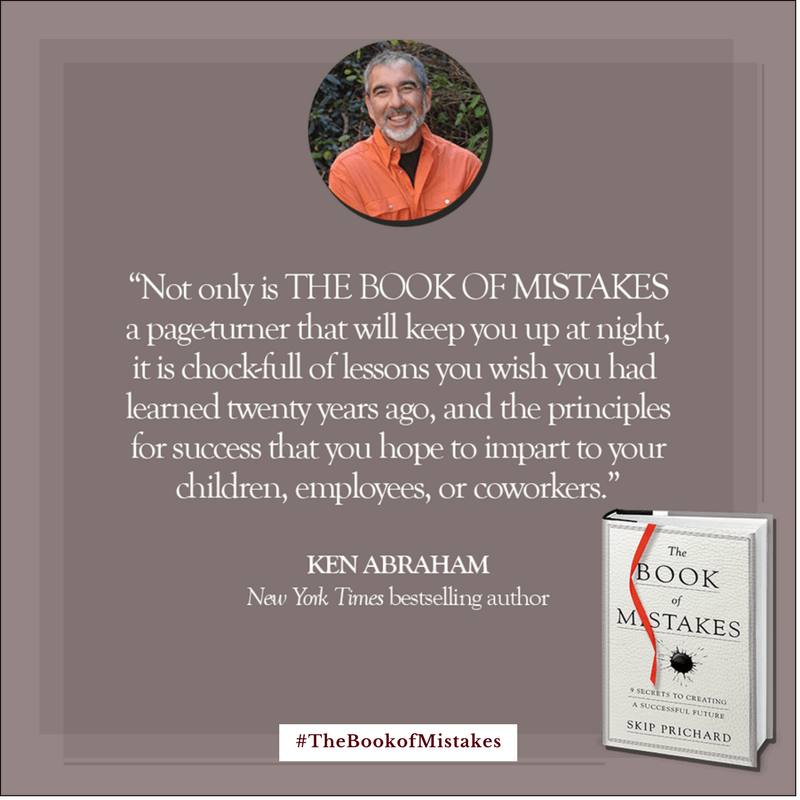 Not only is THE BOOK OF MISTAKES a page-turner that will keep you up at night, it is chock-full of lessons you wish you had learned twenty years ago, and the principles for success that you hope to impart to your children, employees, or coworkers.” – KEN ABRAHAM, New York Times bestselling author