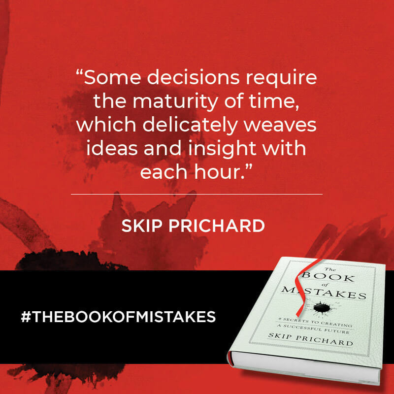 Some decisions require the maturity of time, which delicately weaves ideas and insight with each hour.