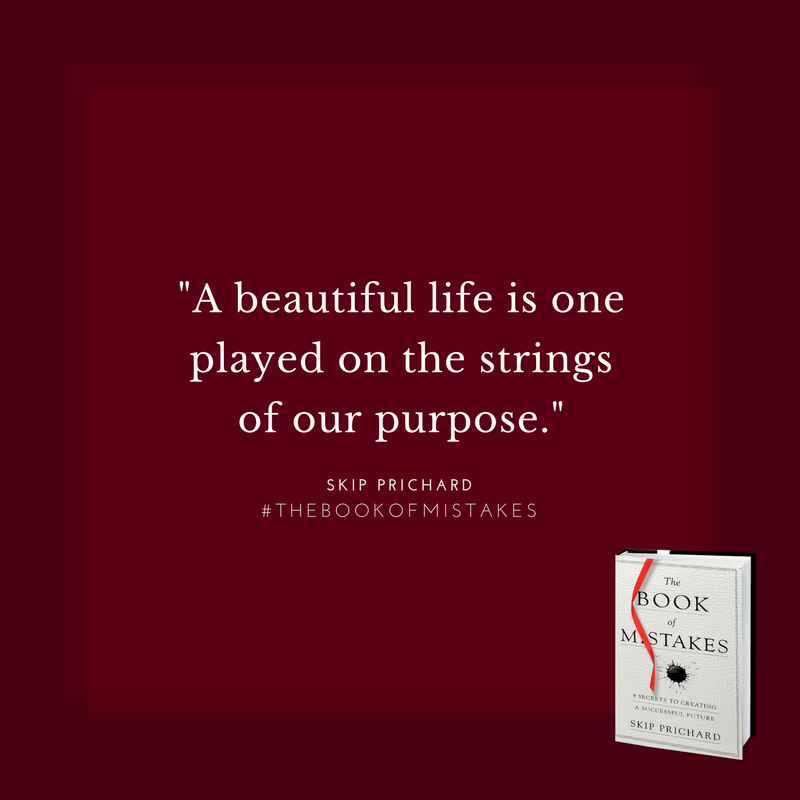 A beautiful life is one played on the strings of our purpose.