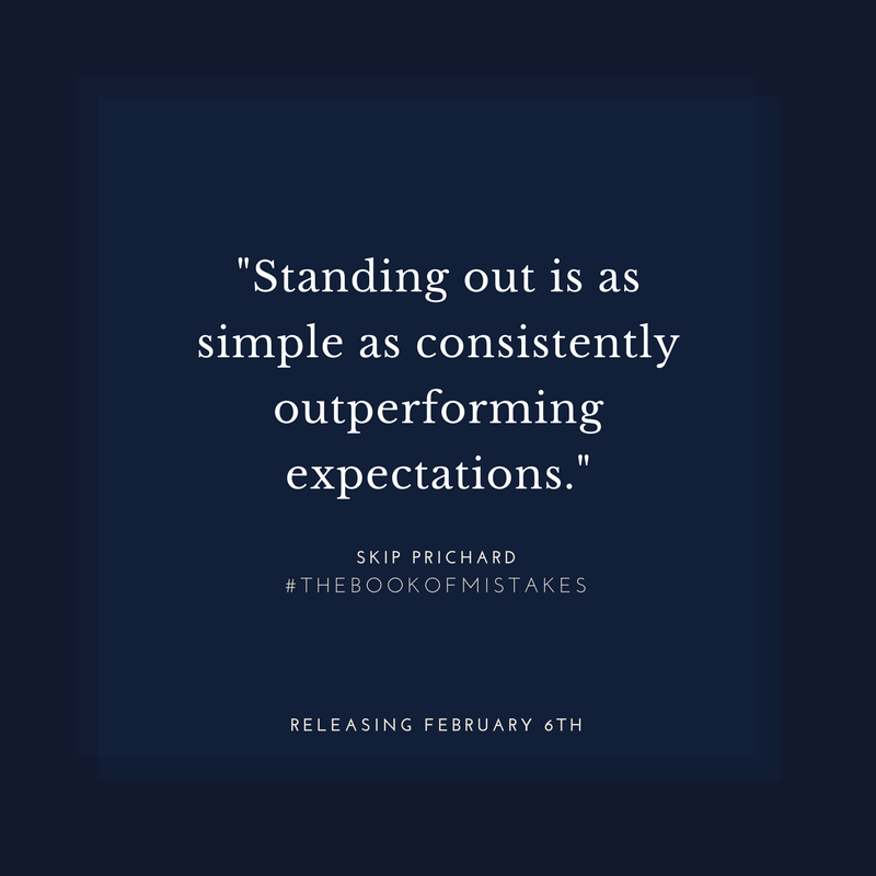 Standing out is as simple as consistently outperforming expectations.