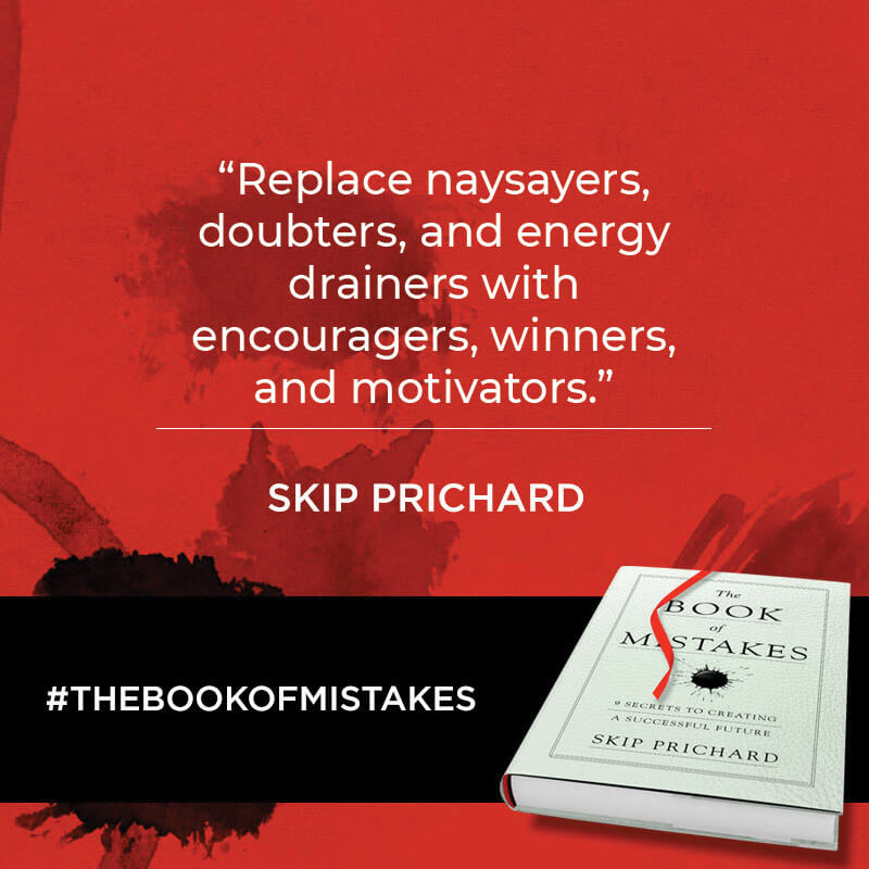 Replace naysayers, doubters, and energy drainers with encouragers, winners, and motivators.